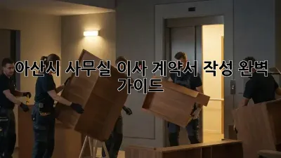 아산시 사무실 이사? 계약서 작성 완벽 가이드!
