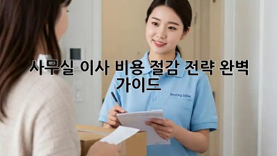 사무실 이사, 비용 절감 전략 완벽 가이드!